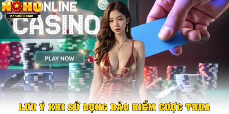 Lưu ý khi sử dụng bảo hiểm cược thua