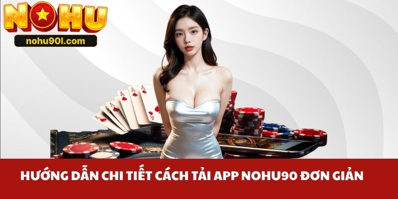 Hướng dẫn chi tiết cách tải app Nohu90 đơn giản