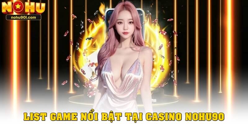 List trò chơi nổi bật tại casino nohu90