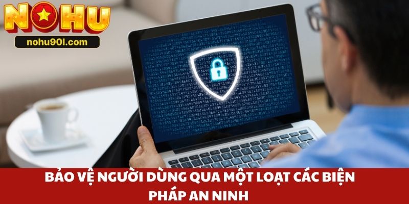 Chính sách bảo mật Nohu90 bảo vệ người dùng qua một loạt các biện pháp an ninh 