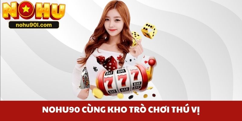 Nohu90 cùng kho trò chơi thú vị
