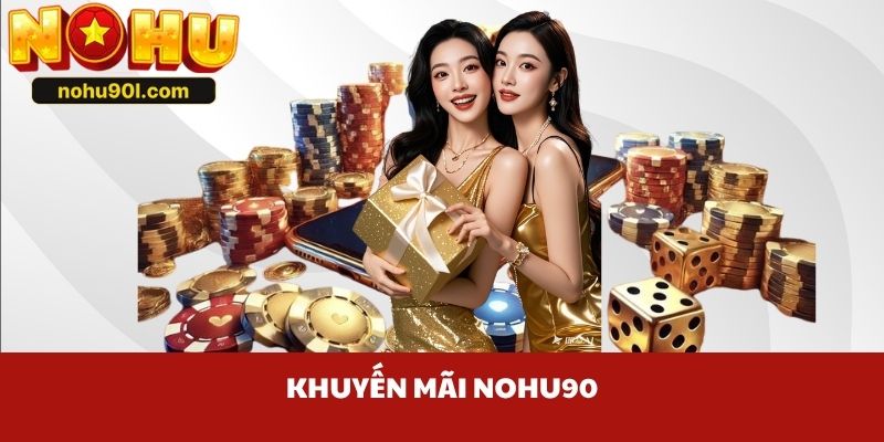 Thông tin tổng quan về khuyến mãi Nohu90 trong lần nạp 2
