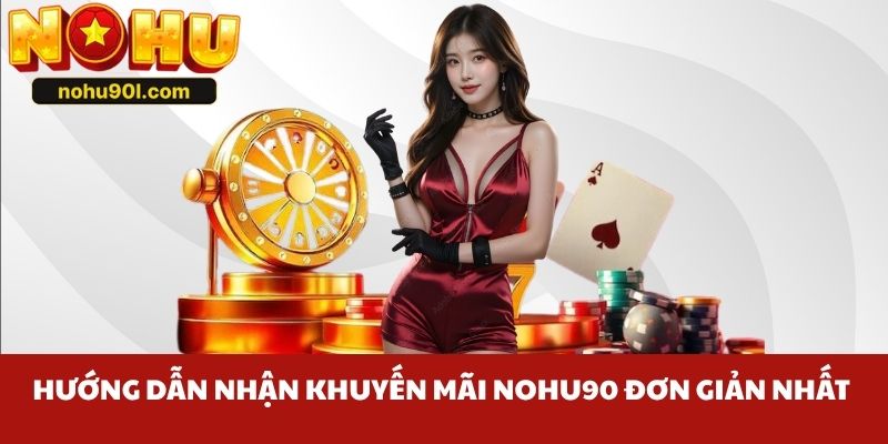 Hướng dẫn nhận khuyến mãi Nohu90 đơn giản nhất