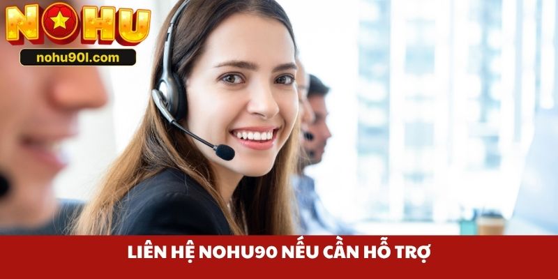 Liên hệ Nohu90 nếu cần hỗ trợ