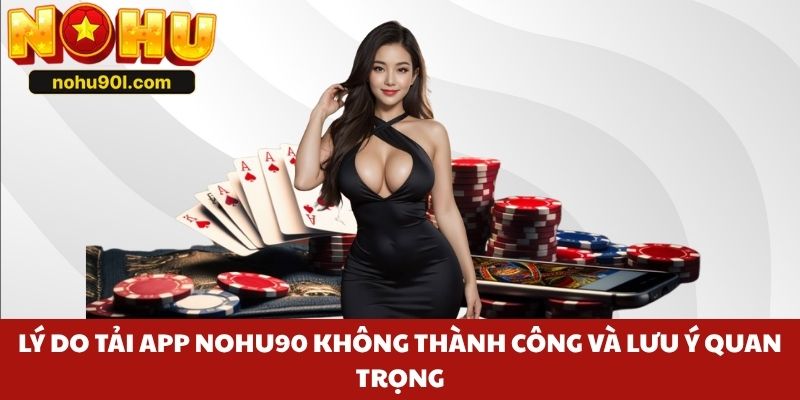 Lý do tải app Nohu90 không thành công và lưu ý quan trọng