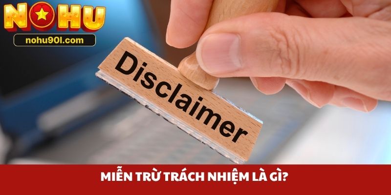 Miễn trừ trách nhiệm là gì? 