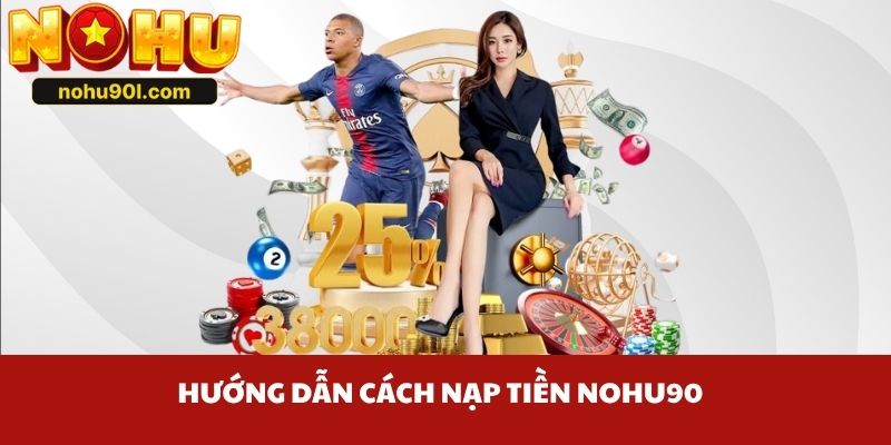 Giới thiệu tổng quan về tính năng nạp tiền Nohu90