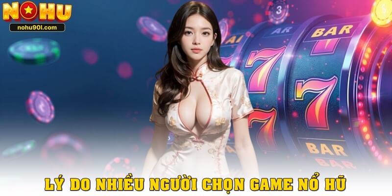 Lý do nhiều người chọn chơi các game nổ hũ 