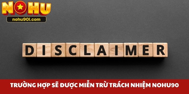 Trường hợp sẽ được miễn trừ trách nhiệm Nohu90